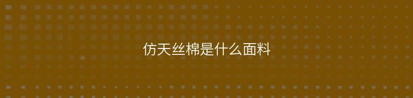 仿天丝棉是什么面料